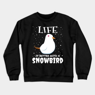 Life Is Better With A Snowbird - Christmas snow bird gift Crewneck Sweatshirt